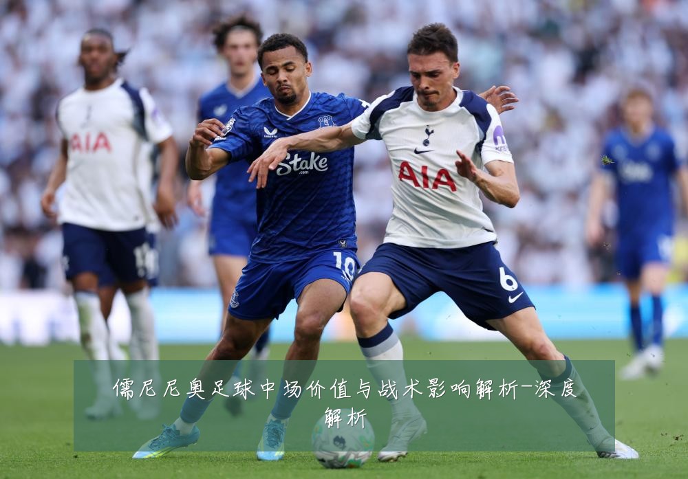 儒尼尼奥足球中场价值与战术影响解析-深度解析